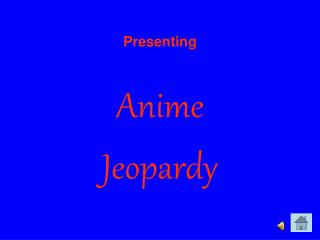 Presenting Anime Jeopardy