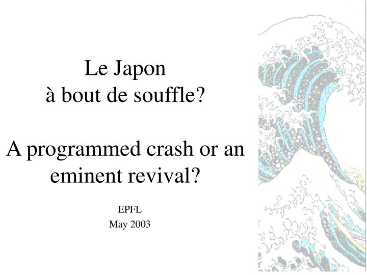 le japon bout de souffle a programmed crash or an eminent revival