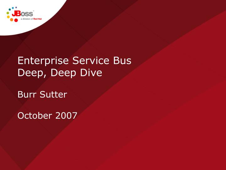 enterprise service bus deep deep dive burr sutter october 2007