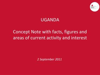 UGANDA Concept Note with facts, figures and areas of current activity and interest