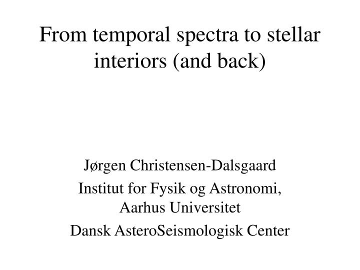 from temporal spectra to stellar interiors and back