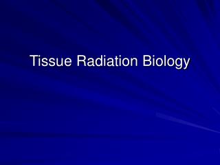 Tissue Radiation Biology