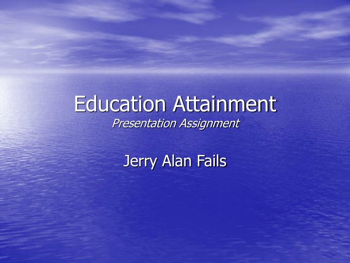 education attainment presentation assignment