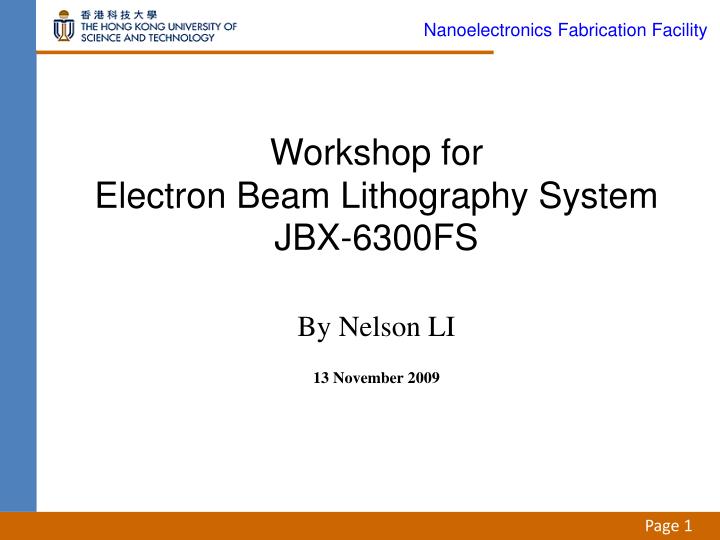 workshop for electron beam lithography system jbx 6300fs by nelson li 13 november 2009
