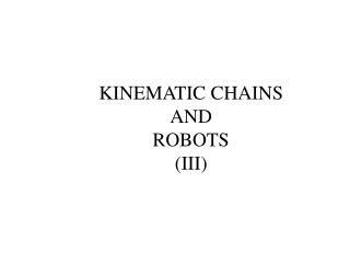 KINEMATIC CHAINS AND ROBOTS (III)