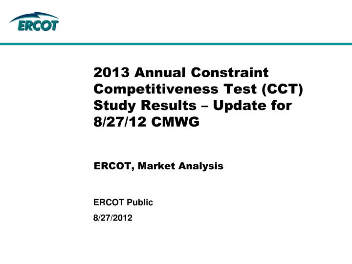 2013 annual constraint competitiveness test cct study results update for 8 27 12 cmwg