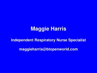 Maggie Harris Independent Respiratory Nurse Specialist maggieharris@btopenworld