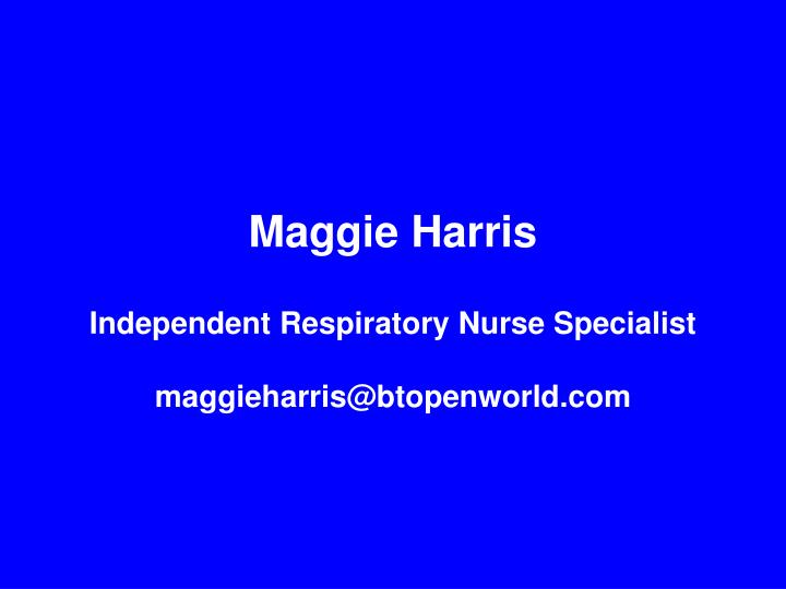 maggie harris independent respiratory nurse specialist maggieharris@btopenworld com