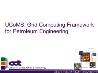 UCoMS: Grid Computing Framework for Petroleum Engineering