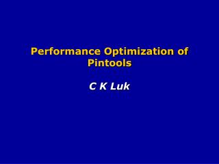 Performance Optimization of Pintools C K Luk