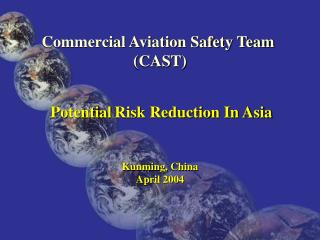 Commercial Aviation Safety Team (CAST) Potential Risk Reduction In Asia Kunming, China April 2004