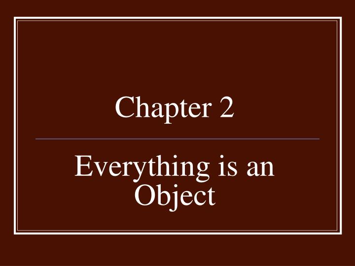 chapter 2 everything is an object