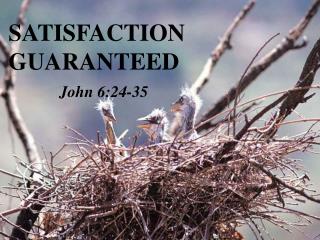 SATISFACTION GUARANTEED John 6:24-35