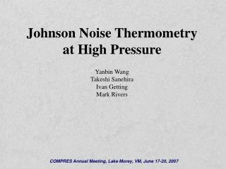 Johnson Noise Thermometry at High Pressure Yanbin Wang Takeshi Sanehira Ivan Getting Mark Rivers