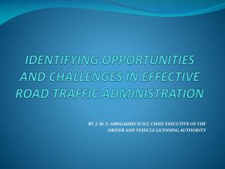 IDENTIFYING OPPORTUNITIES AND CHALLENGES IN EFFECTIVE ROAD TRAFFIC ADMINISTRATION