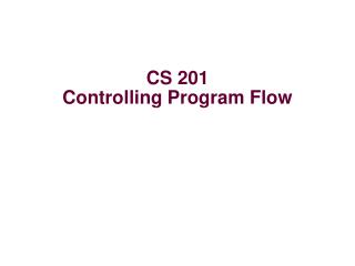 CS 201 Controlling Program Flow