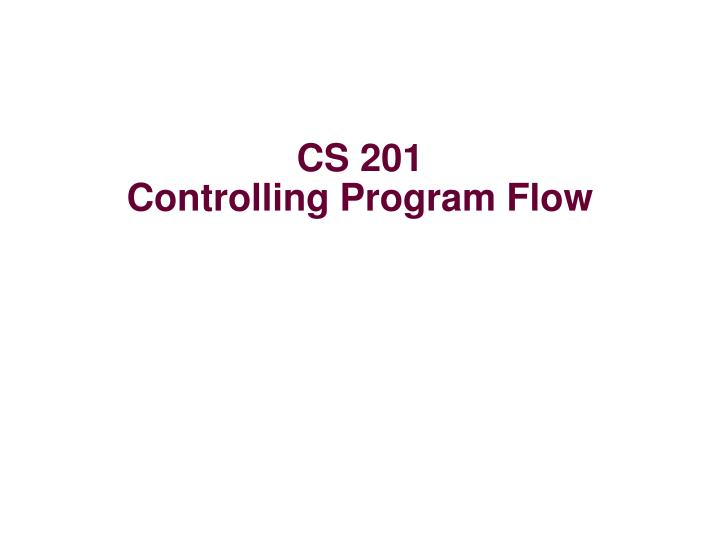 cs 201 controlling program flow
