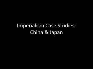 Imperialism Case Studies: China &amp; Japan