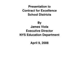 Presentation to Contract for Excellence School Districts By James Viola Executive Director