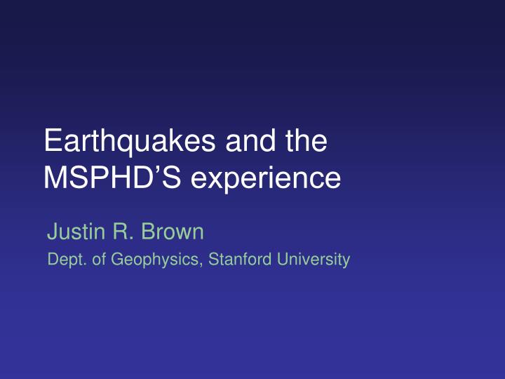 earthquakes and the msphd s experience