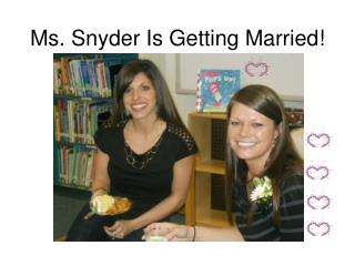 Ms. Snyder Is Getting Married!