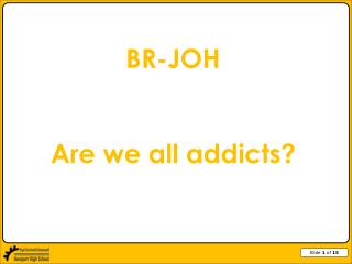 BR-JOH Are we all addicts?