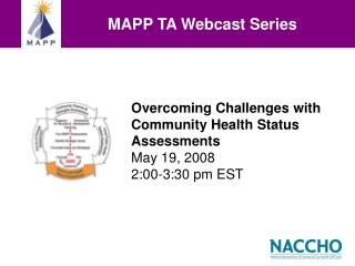 Overcoming Challenges with Community Health Status Assessments May 19, 2008 2:00-3:30 pm EST