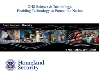 DHS Science &amp; Technology: Enabling Technology to Protect the Nation