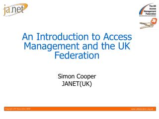 An Introduction to Access Management and the UK Federation Simon Cooper JANET(UK)