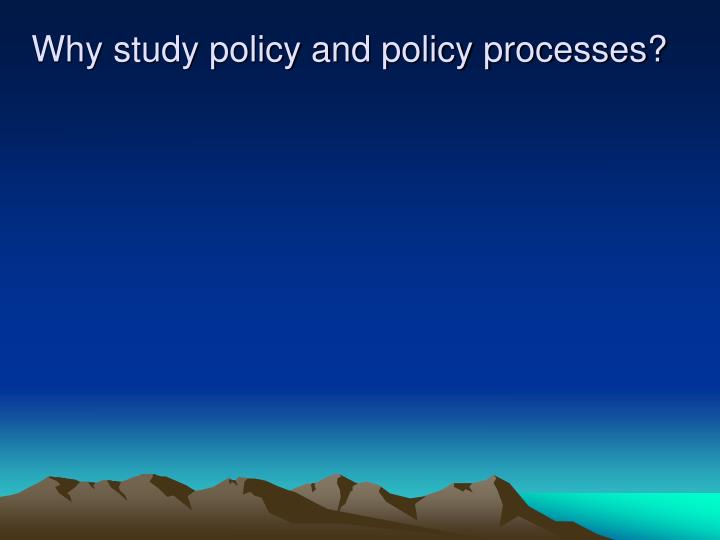 why study policy and policy processes