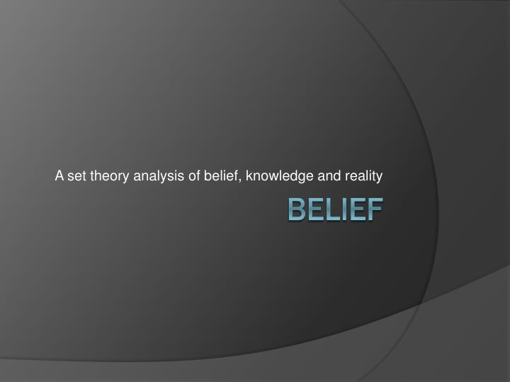 a set theory analysis of belief knowledge and reality