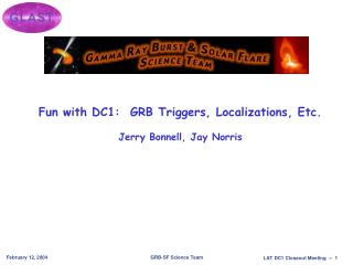 Fun with DC1: GRB Triggers, Localizations, Etc. Jerry Bonnell, Jay Norris