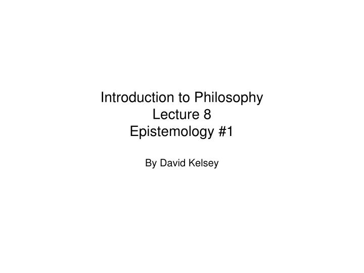 introduction to philosophy lecture 8 epistemology 1