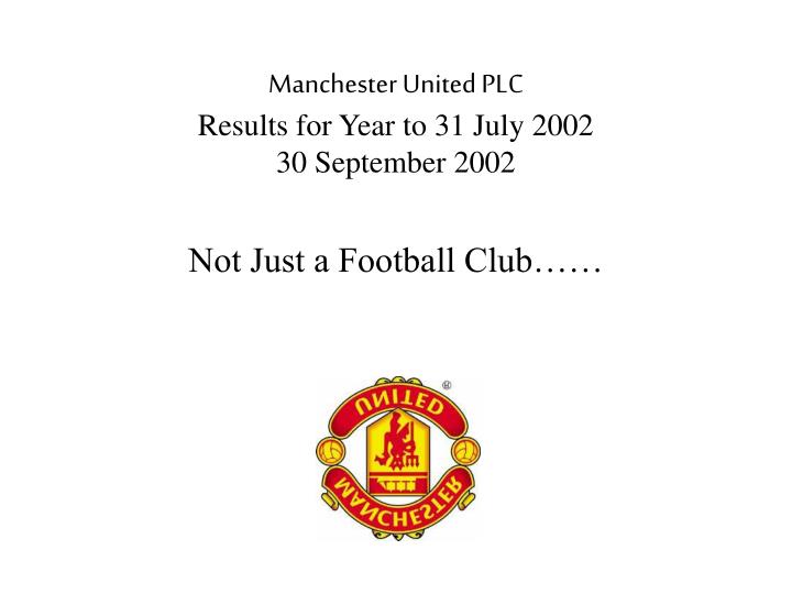 manchester united plc results for year to 31 july 2002 30 september 2002 not just a football club