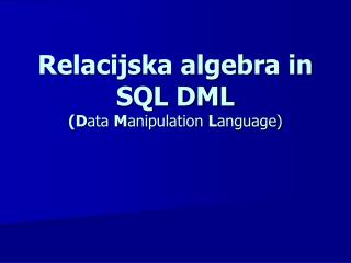 relacijska algebra in sql dml d ata m anipulation l anguage