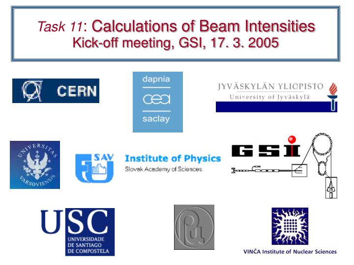 task 11 calculations of beam intensities kick off meeting gsi 17 3 2005