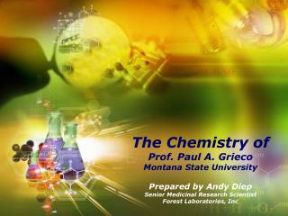 The Chemistry of Prof. Paul A. Grieco Montana State University Prepared by Andy Diep