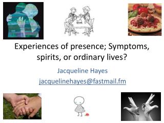 Experiences of presence; Symptoms, spirits, or ordinary lives?