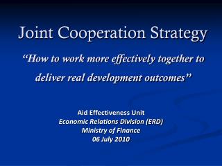 Aid Effectiveness Unit Economic Relations Division (ERD) Ministry of Finance 06 July 2010