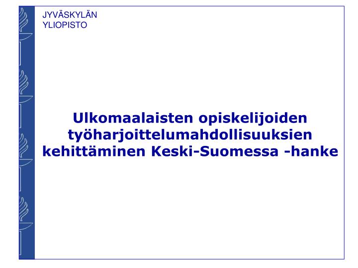 ulkomaalaisten opiskelijoiden ty harjoittelumahdollisuuksien kehitt minen keski suomessa hanke