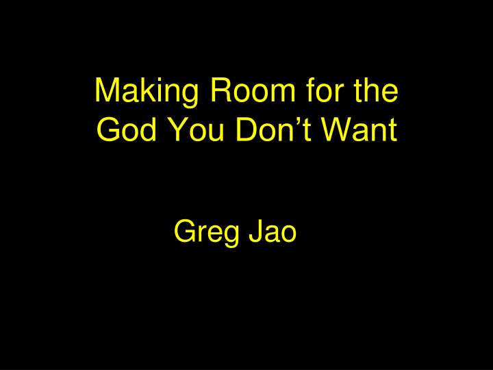 making room for the god you don t want