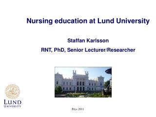 Nursing education at Lund University Staffan Karlsson RNT, PhD, Senior Lecturer/Researcher