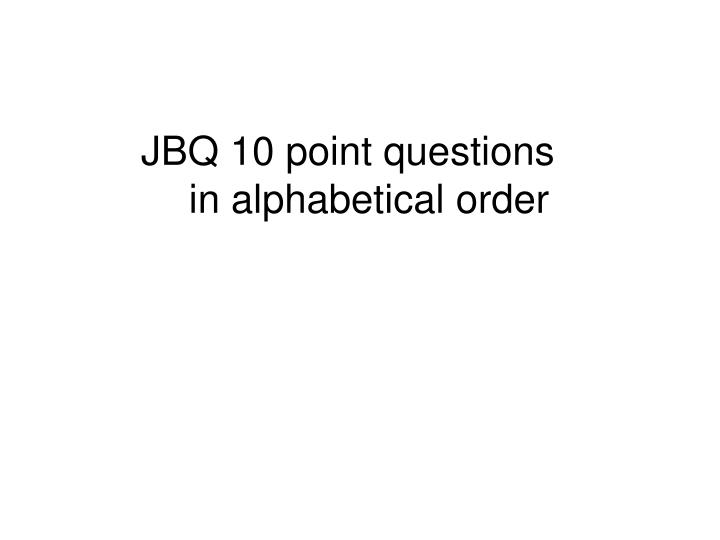jbq 10 point questions in alphabetical order