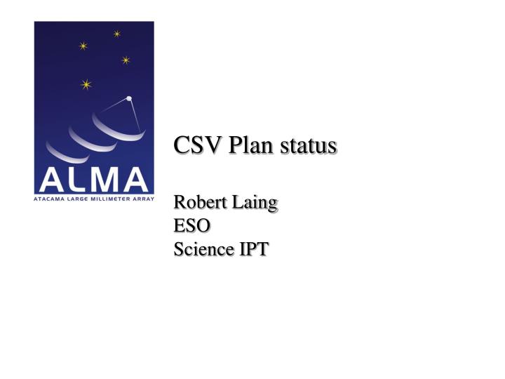 csv plan status robert laing eso science ipt