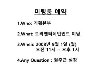 1 who 2 what 3 when 2008 9 1 11 1 4 any question