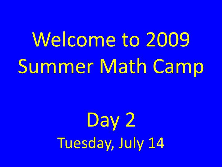 welcome to 2009 summer math camp day 2 tuesday july 14