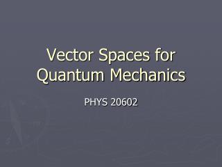 Vector Spaces for Quantum Mechanics