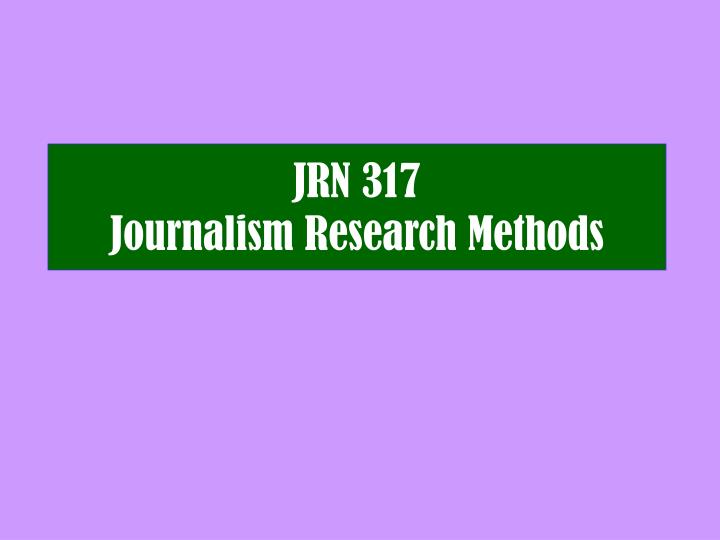 jrn 317 journalism research methods