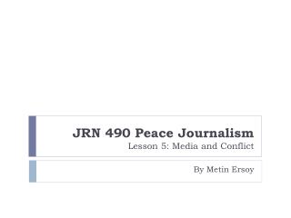 JRN 490 Peace Journalism Lesson 5: Media and Conflict