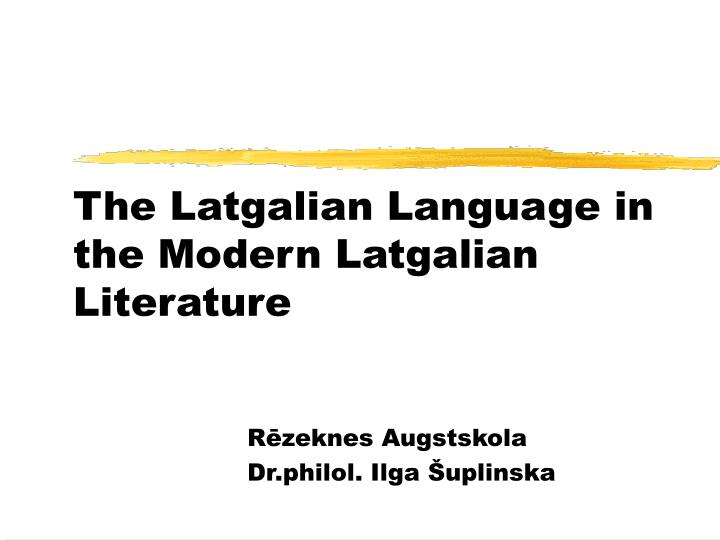 the latgalian language in the modern latgalian literature